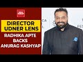 Bollywood actress Radhika Apte supports Anurag Kashyap