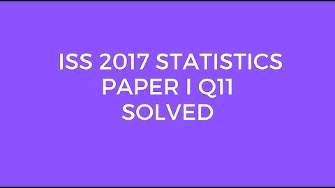 Indian Statistical Service (ISS) 2017 Statistics Paper I Set A Q11 Solved (Normal Distribution)