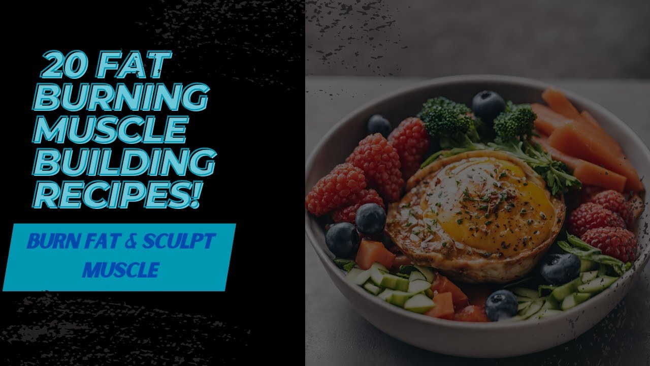 20 Muscle Building Fat Burning Recipes | Unlock Your Ultimate Body ...