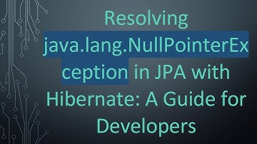 Resolving java.lang.NullPointerException in JPA with Hibernate: A Guide for Developers