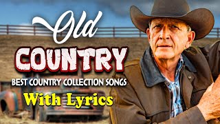 Greatest Hits Classic Country Songs Of All Time With Lyrics 🤠 The Best Of Old Country Songs Playlist