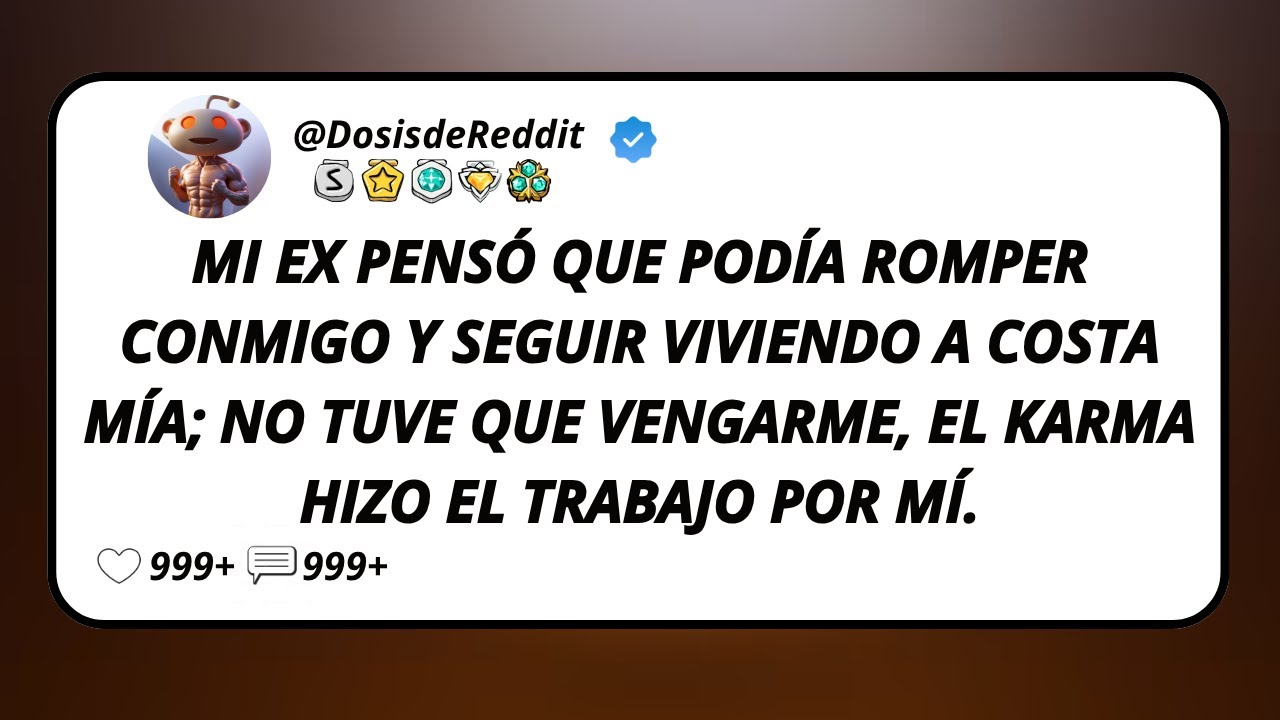 Mi Ex Pensó Que Podía Romper Conmigo Y Seguir Viviendo A Costa Mía; No Tuve Que Vengarme, El...