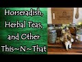 Horseradish, Herbal Teas, and Other This~N~That