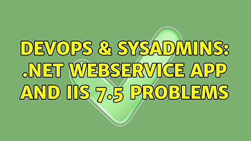 DevOps & SysAdmins: .NET webservice app and IIS 7.5 problems