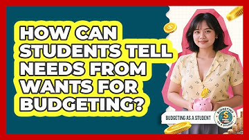How Can Students Tell Needs From Wants For Budgeting? - Budgeting as a Student