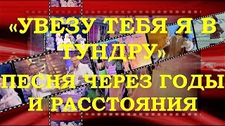 ПЕСНЯ «УВЕЗУ ТЕБЯ Я В ТУНДРУ» - ХИТ ЧЕРЕЗ ГОДЫ И РАССТОЯНИЯ