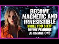 Become magnetic and irresistible while you sleep  goddess affirmations