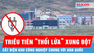 Bán đảo Triều Tiên lại nóng ran: Hàn Quốc phẫn nộ khi Triều Tiên cắt điện khu công nghiệp chung