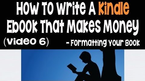 How To Write And Publish Kindle Ebooks That Make Money Part 6 - Kindle Formatting