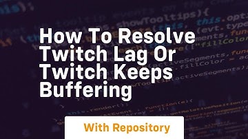 How to resolve twitch lag or twitch keeps buffering