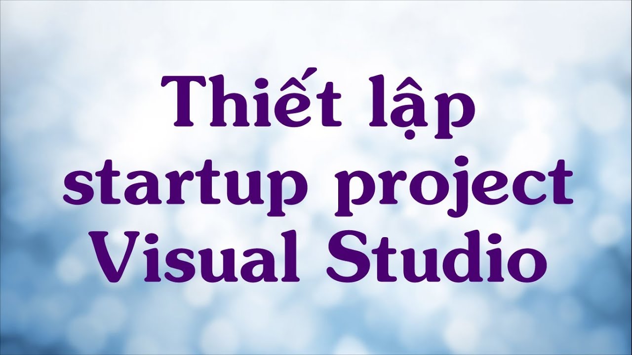 Hướng Dẫn Thiết Lập Startup Project Trong Visual Studio - Youtube