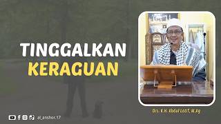 Tinggalkan Keraguan - Drs. K.H. Abdul Latif, M.Ag