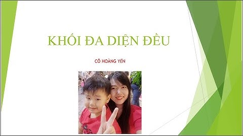 KHỐI ĐA DIỆN ĐỀU - LỚP 12 - CÔ HOÀNG YẾN