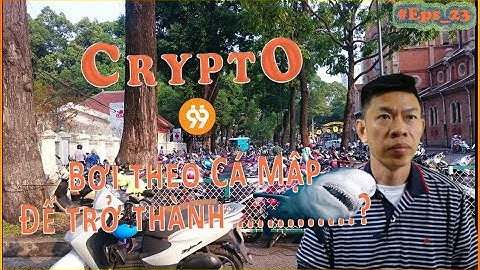 #eps_23 Bitcoin 99 - Crypto, bơi theo Cá Mập, để trở thành ......?