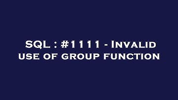 SQL : #1111 - Invalid use of group function