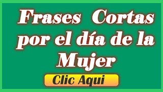 Frases Cortas Por El Dia De La Mujer