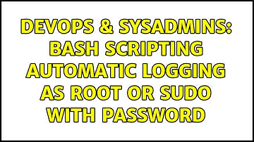 DevOps & SysAdmins: Bash Scripting Automatic logging as root or sudo with password (4 Solutions!!)
