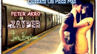 Peter Akro Ft Zayper & Luis Karloz - Quédate Un Poco Más