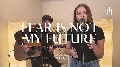 Fear Is Not My Future (Live Worship) || Holly Halliwell