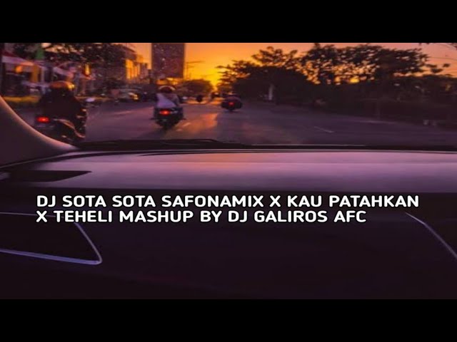 DJ SOTA SOTA SAFONAMIX X KAU PATAHKAN X TEHELI MASHUP BY DJ GALIROS AFC class=