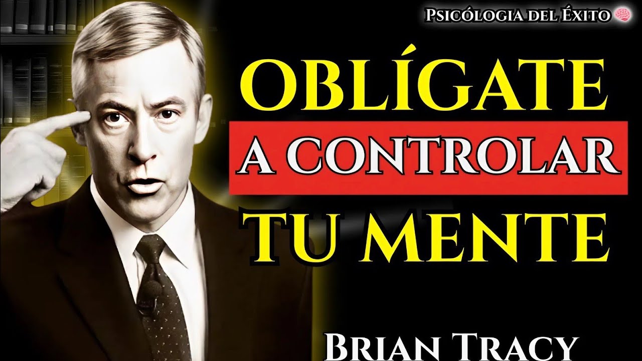 OBLÍGATE a CONTROLAR tu MENTE o tu VIDA se te irá de las MANOS | Brian Tracy