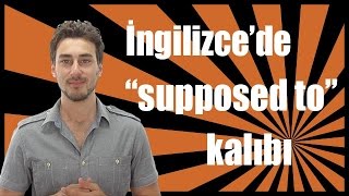 İngilizcede “Supposed to” kalıbı ve kullanımı