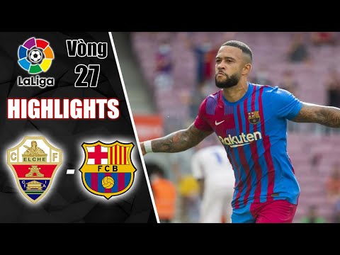 HIGHLIGHTS ELCHE - BARCELONA: DEPAY HÓA NGƯỜI HÙNG GIÚP XAVI NỐI DÀI MẠCH BẤT BẠI | V27 LA LIGA