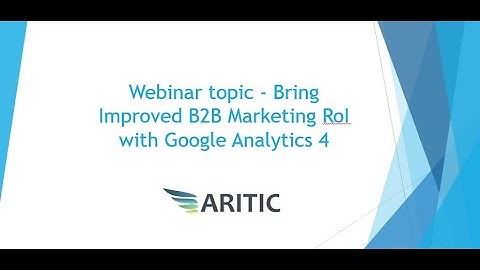 Aritic On demand Webinar - Bring Improved B2B Marketing RoI with Google Analytics 4