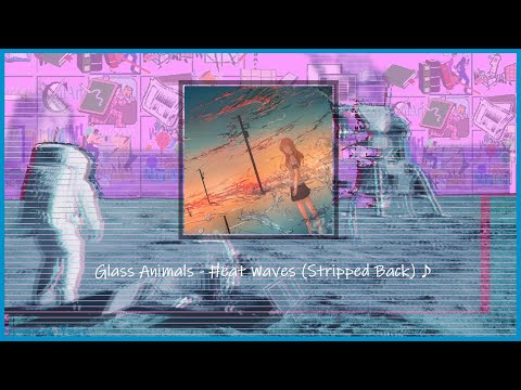 (slowed & pitched)Glass Animals - Heat Waves (Stripped Back)