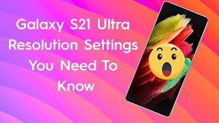 Galaxy S21 Ultra Resolution Settings You Need to Know screenshot 4