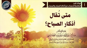 متى تقال أذكار الصباح؟ | الشيخ صالح العصيمي
