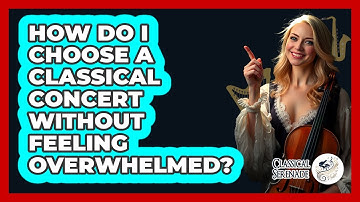 How Do I Choose A Classical Concert Without Feeling Overwhelmed? - Classical Serenade