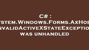 C# : System.Windows.Forms.AxHost.InvalidActiveXStateException was unhandled