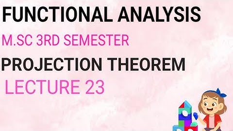 M.SC 3RD SEMESTER (FUNCTIONAL ANALYSIS) PROJECTION THEOREM (LECTURE 23)