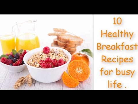 10 Healthy Breakfast Recipes for busy life .