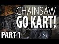 CHAINSAW GO KART! - Part 1