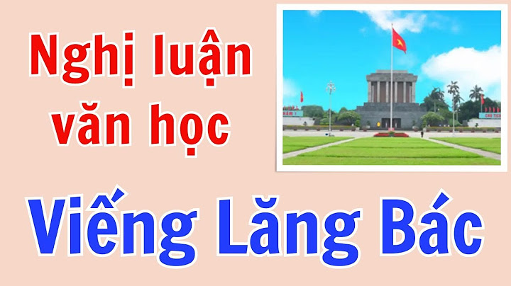 Bghij luận văn học bài viếng lăng bác năm 2024