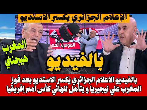 بالفيديو الاعلام الجزائري يكسر الاستديو بعدفوز المغرب علي نيجيريا ويتأهل للنهائي وتشجيع جزائريين لهم