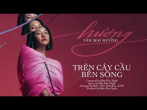 Video TRÊN CÂY CẦU BÊN SÔNG - VĂN MAI HƯƠNG | ALBUM 'hương'... - youtube