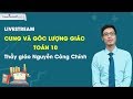 Cung và góc lượng giác - Môn toán 10 - Thầy giáo Nguyễn Công Chính