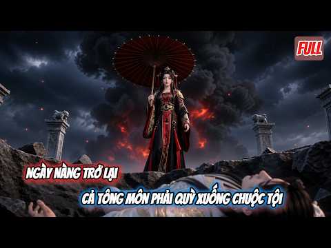 [FULL] | Ngày Nàng Trở Lại, Cả Tông Môn Phải Quỳ Xuống Chuộc Tội - Hạ An Sub