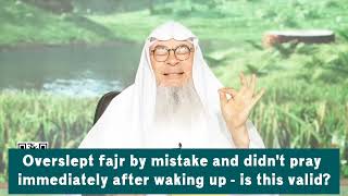 Overslept Fajr by mistake but didn't pray immediately after waking up, prayer valid? assim al hakeem