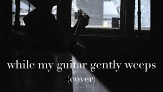 while my uke gently weeps