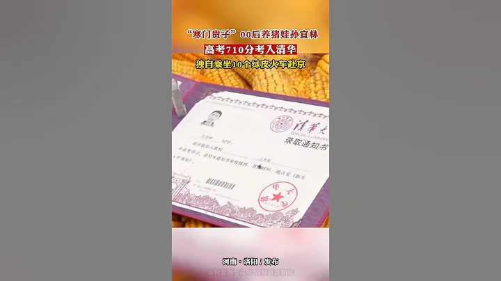 “寒门贵子”00后养猪娃孙宜林，高考710分考入清华，独自乘坐10个绿皮火车赴京 #高考加油 #清华大学 - 天天要闻