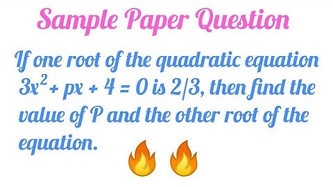 If one root of the quadratic equation 3x^2+px+4=0 is 2/3, then find the value of P...|| Class 10 ||