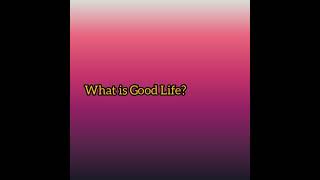 STS Module 4 - Lesson 7 The Good Life