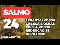 Salmo 24 - Levantai vossa cabeça e olhai,pois, a vossa redenção se aproxima!