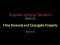 Properties of Fourier Transform (Part 2): Time Reversal and Conjugate Property- Lecture 13