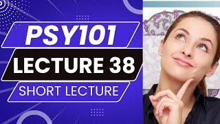 Psy101 lecture 38 | psy 101 short lecture 38 | PSY101_Lecture38