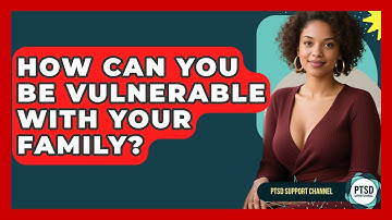 How Can You Be Vulnerable With Your Family? - PTSD Support Channel